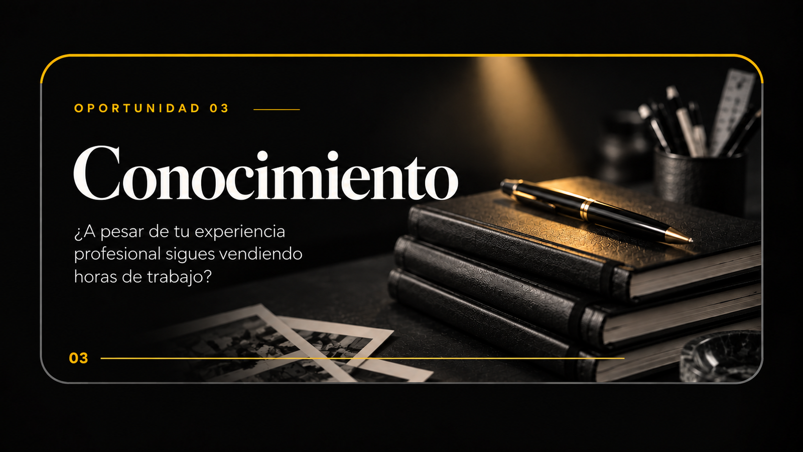 Oportunidad 03 · Conocimiento — ¿A pesar de tu experiencia sigues vendiendo horas de trabajo?