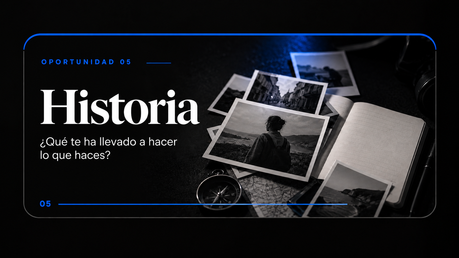 Oportunidad 05 · Historia — ¿Qué te ha llevado a hacer lo que haces?