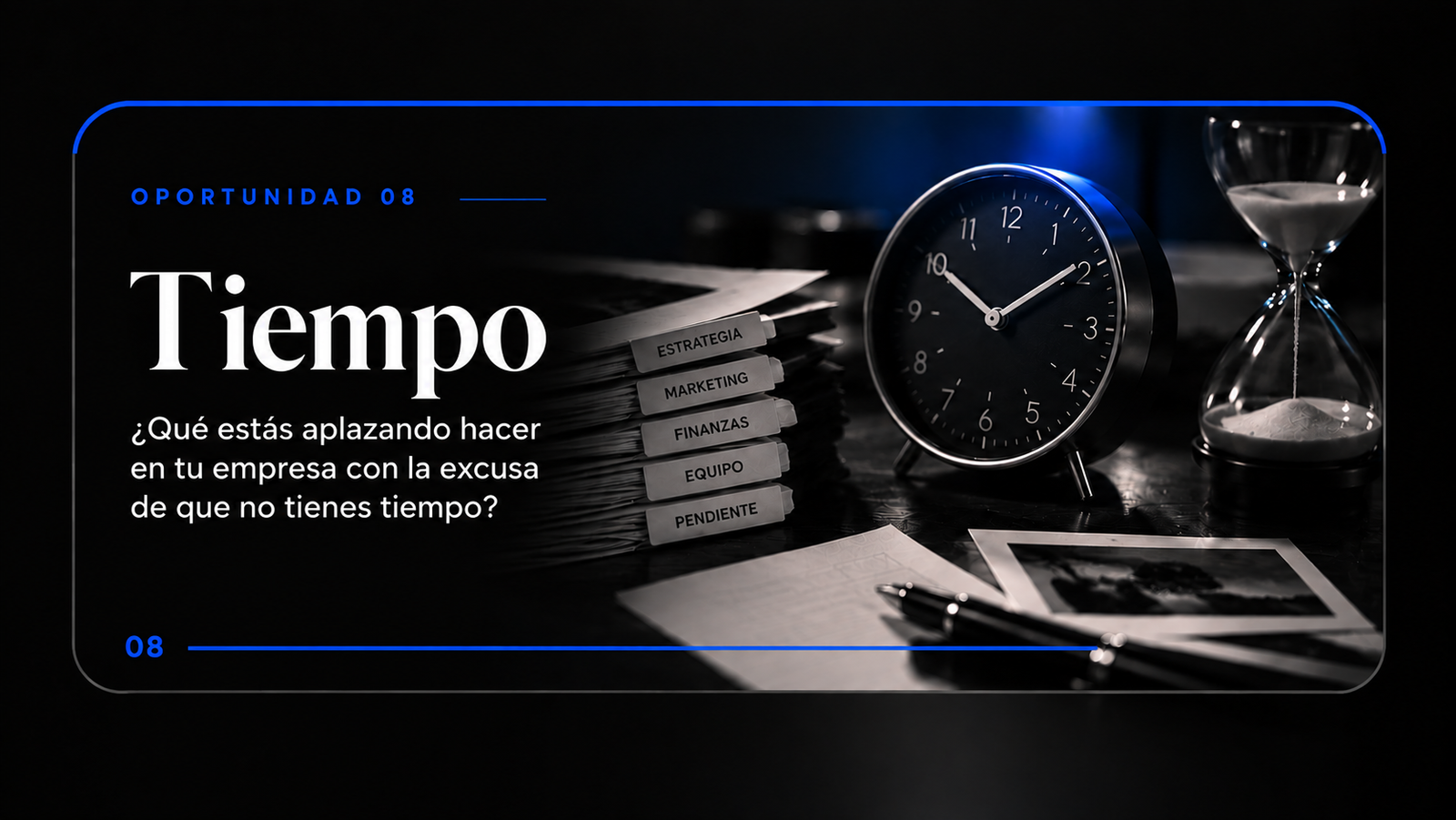Oportunidad 08 · Tiempo — ¿Qué estás aplazando hacer en tu empresa con la excusa de que no tienes tiempo?